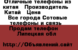 Отличные телефоны из китая › Производитель ­ Китай › Цена ­ 5000-10000 - Все города Сотовые телефоны и связь » Продам телефон   . Липецкая обл.